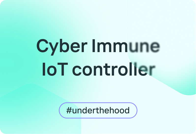 How we made <br />
an IoT controller <br />
Cyber Immune